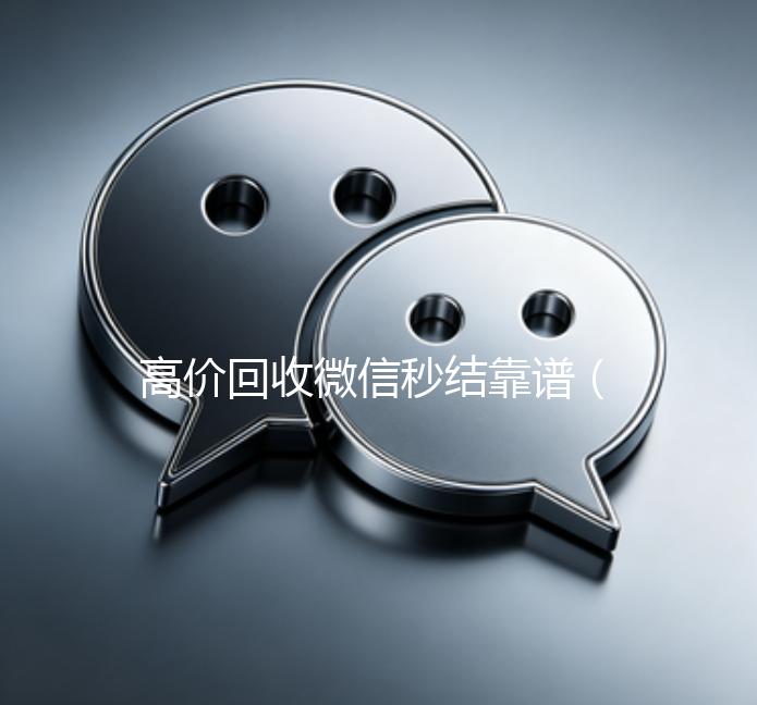 高价回收微信秒结靠谱（回收微信秒结一般什么价格）